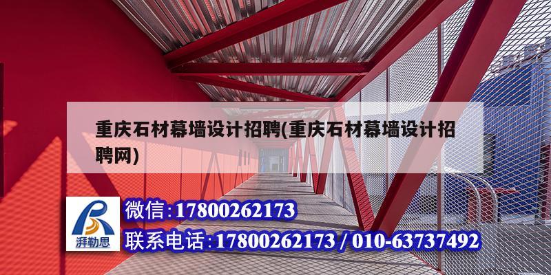 重庆石材幕墙设计招聘(重庆石材幕墙设计招聘网) 装饰工装设计