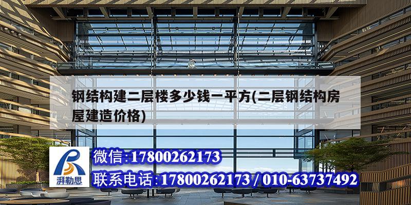 钢结构建二层楼多少钱一平方(二层钢结构房屋建造价格)