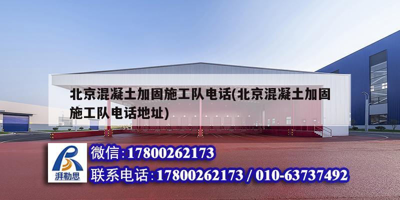 北京混凝土加固施工队电话(北京混凝土加固施工队电话地址)