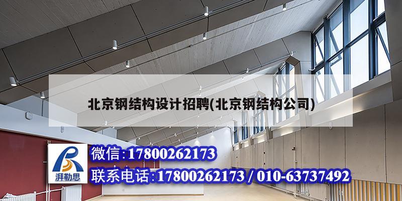 北京钢结构设计招聘(北京钢结构公司)