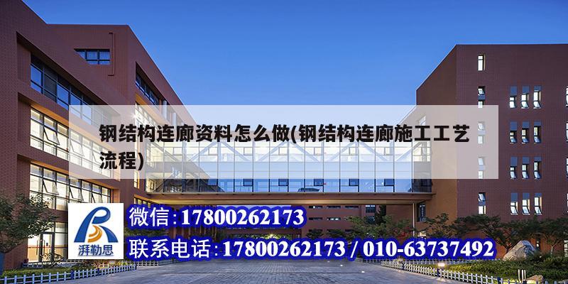 钢结构连廊资料怎么做(钢结构连廊施工工艺流程)