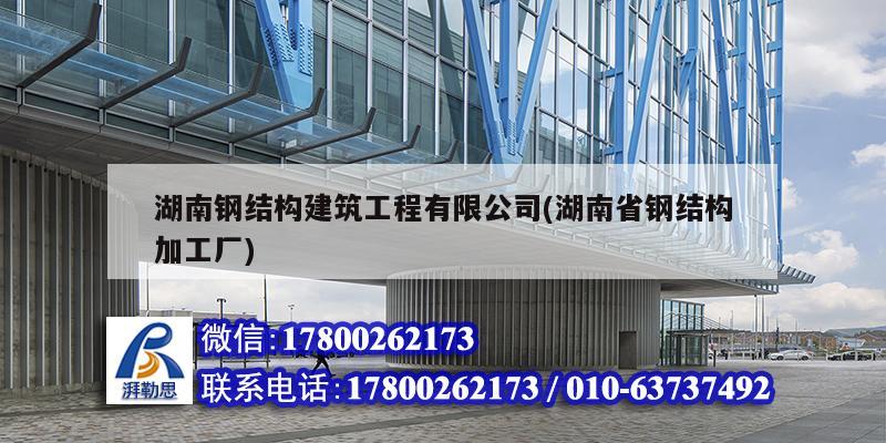 湖南钢结构建筑工程有限公司(湖南省钢结构加工厂)