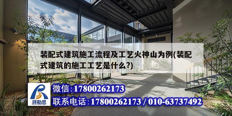 装配式建筑施工流程及工艺火神山为例(装配式建筑的施工工艺是什么?)