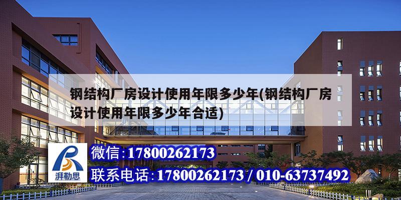 钢结构厂房设计使用年限多少年(钢结构厂房设计使用年限多少年合适) 建筑施工图施工