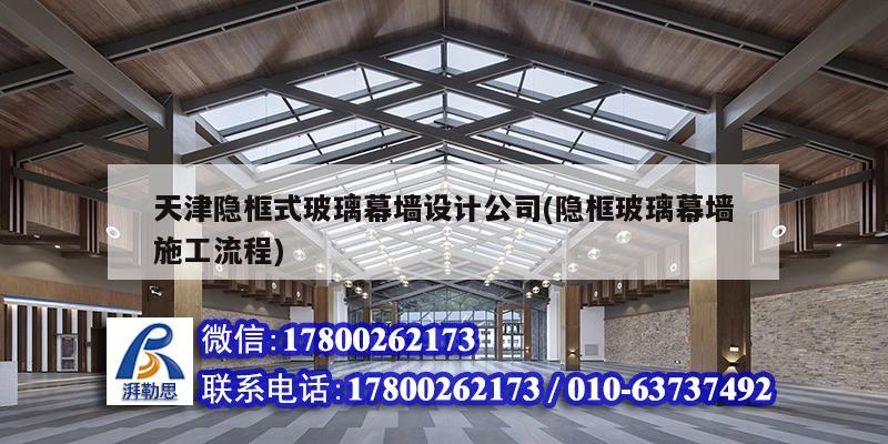 天津隐框式玻璃幕墙设计公司(隐框玻璃幕墙施工流程)