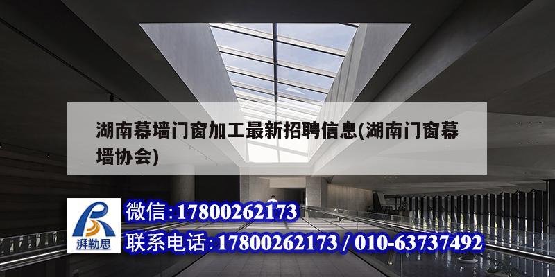 湖南幕墙门窗加工最新招聘信息(湖南门窗幕墙协会) 结构框架设计