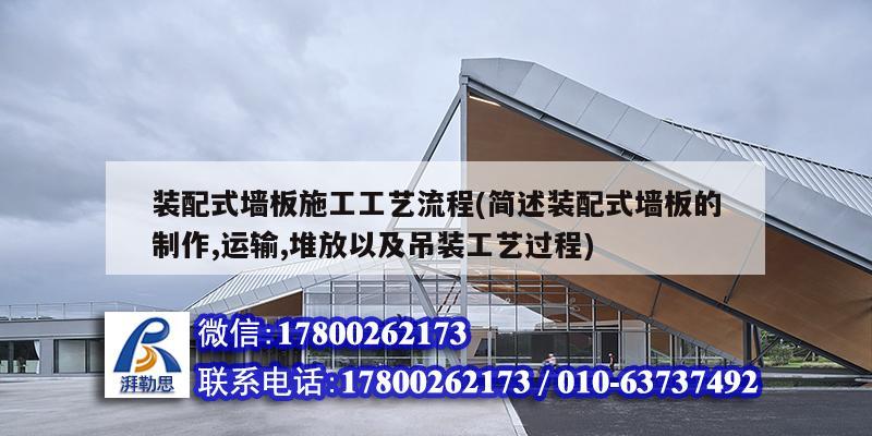 装配式墙板施工工艺流程(简述装配式墙板的制作,运输,堆放以及吊装工艺过程)