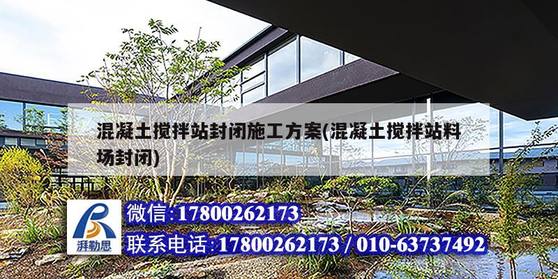 混凝土搅拌站封闭施工方案(混凝土搅拌站料场封闭)