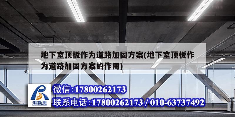 地下室顶板作为道路加固方案(地下室顶板作为道路加固方案的作用) 钢结构门式钢架施工