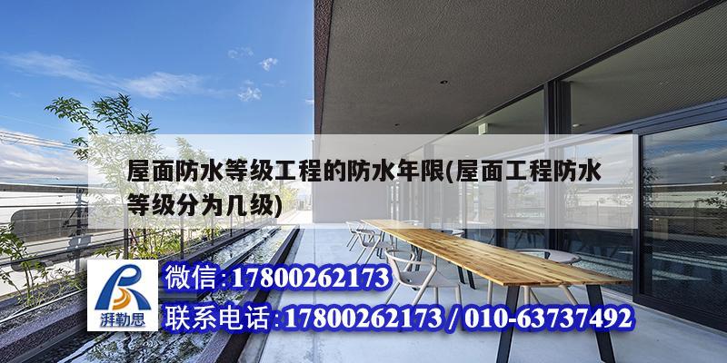 屋面防水等级工程的防水年限(屋面工程防水等级分为几级) 结构工业装备施工