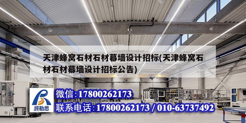 天津蜂窝石材石材幕墙设计招标(天津蜂窝石材石材幕墙设计招标公告) 钢结构玻璃栈道设计