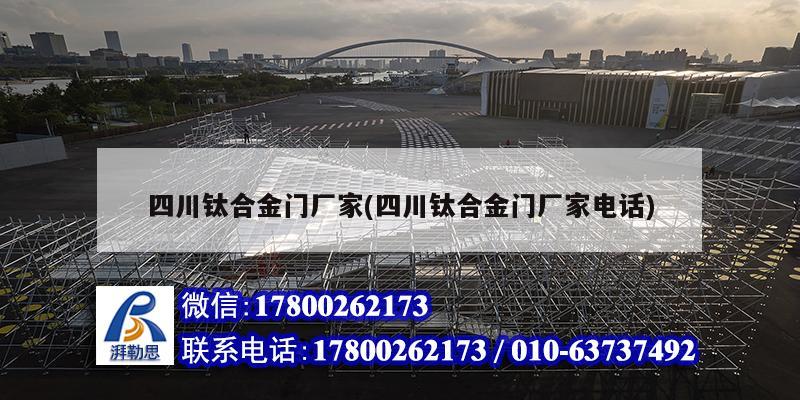 四川钛合金门厂家(四川钛合金门厂家电话) 北京网架设计
