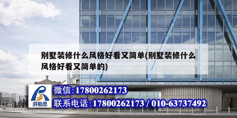别墅装修什么风格好看又简单(别墅装修什么风格好看又简单的) 钢结构网架施工