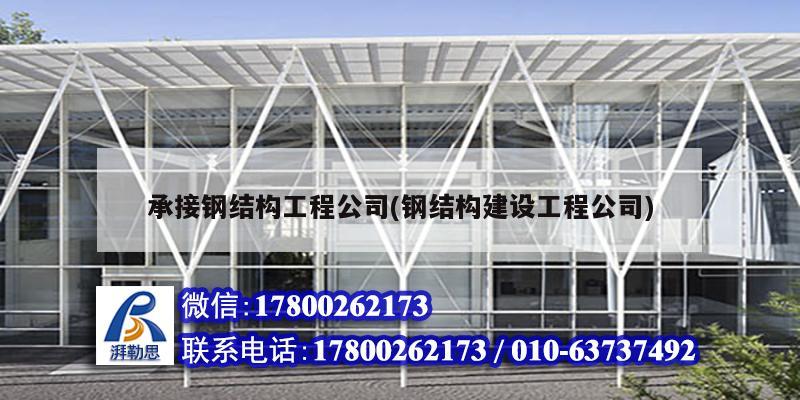 承接钢结构工程公司(钢结构建设工程公司) 结构机械钢结构设计