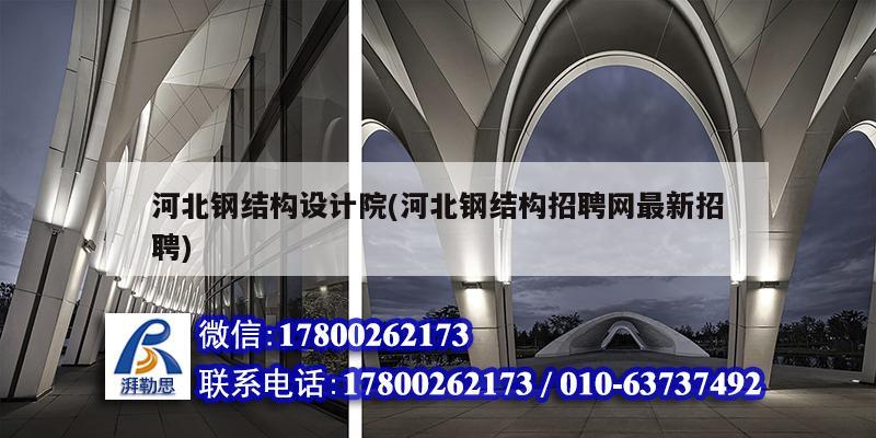 河北钢结构设计院(河北钢结构招聘网最新招聘) 建筑方案施工