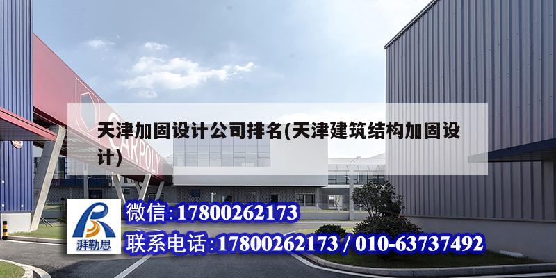天津加固设计公司排名(天津建筑结构加固设计)