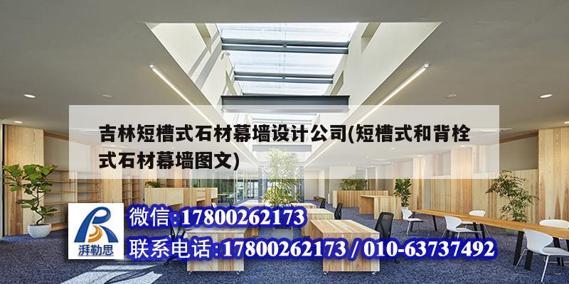 吉林短槽式石材幕墙设计公司(短槽式和背栓式石材幕墙图文) 钢结构异形设计