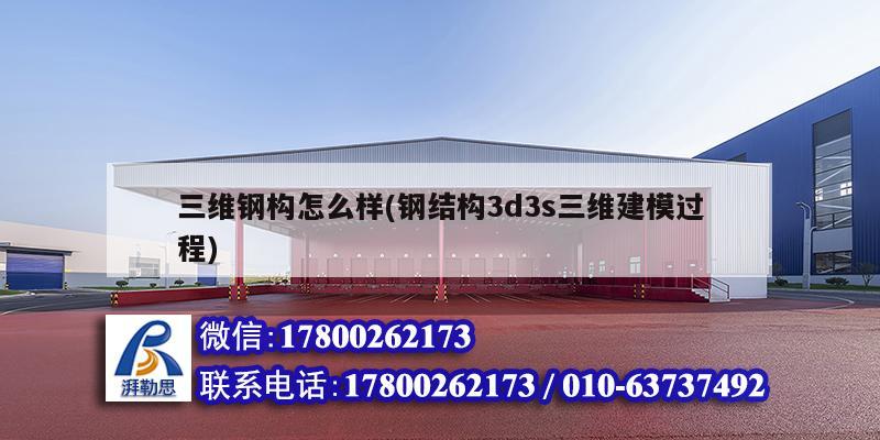 三维钢构怎么样(钢结构3d3s三维建模过程) 结构地下室施工
