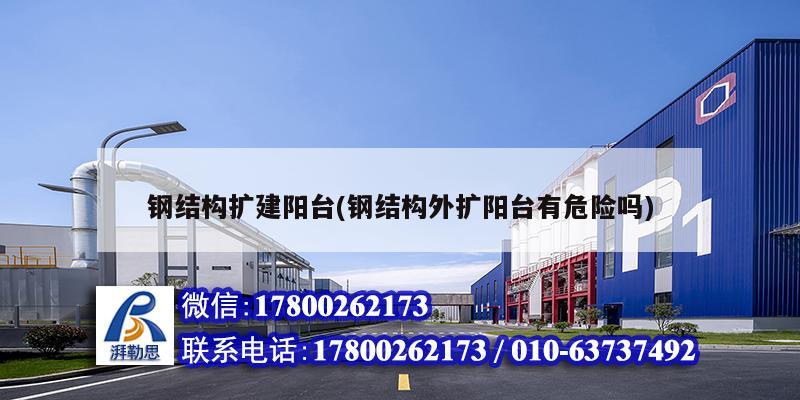 钢结构扩建阳台(钢结构外扩阳台有危险吗) 钢结构网架设计