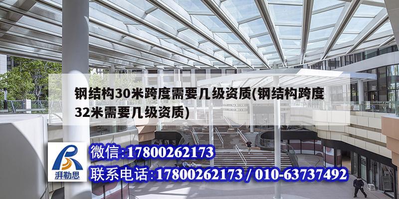 钢结构30米跨度需要几级资质(钢结构跨度32米需要几级资质)