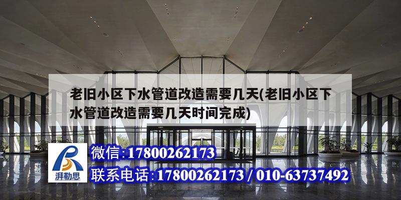 老旧小区下水管道改造需要几天(老旧小区下水管道改造需要几天时间完成) 结构地下室施工