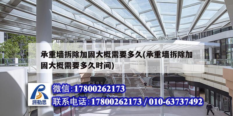 承重墙拆除加固大概需要多久(承重墙拆除加固大概需要多久时间) 结构工业钢结构设计