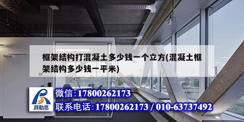 框架结构打混凝土多少钱一个立方(混凝土框架结构多少钱一平米) 建筑施工图施工