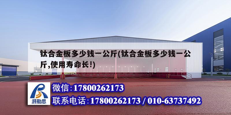 钛合金板多少钱一公斤(钛合金板多少钱一公斤,使用寿命长!) 建筑施工图施工