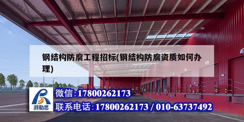 钢结构防腐工程招标(钢结构防腐资质如何办理) 钢结构玻璃栈道施工