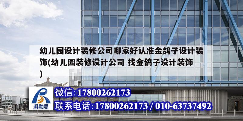 幼儿园设计装修公司哪家好认准金鸽子设计装饰(幼儿园装修设计公司 找金鸽子设计装饰) 结构机械钢结构设计