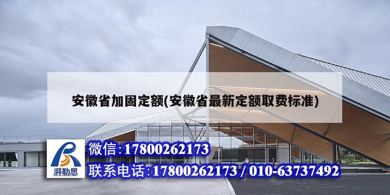 安徽省加固定额(安徽省最新定额取费标准)