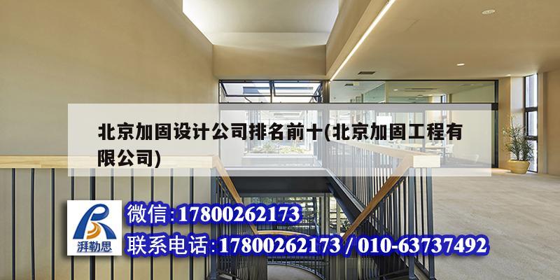 北京加固设计公司排名前十(北京加固工程有限公司)